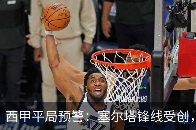 西甲平局预警：塞尔塔锋线受创，阿拉维斯能否在客场全身而退？